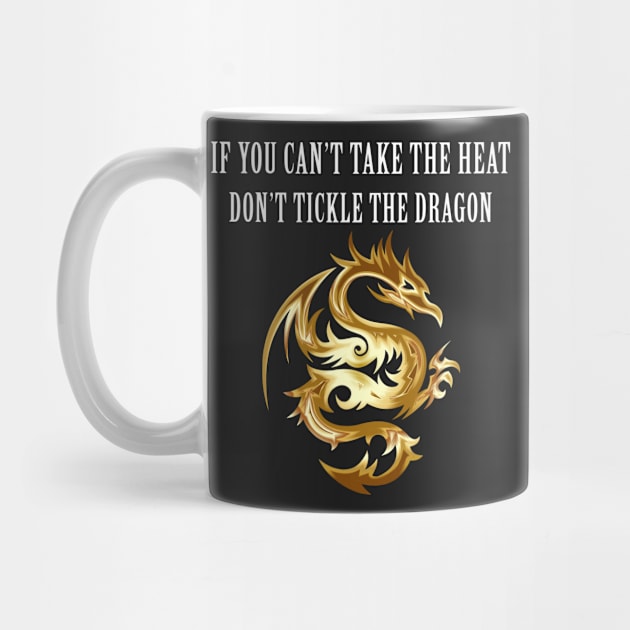 If You Can't Take The Heat Don't Tickle The Dragon by teegear